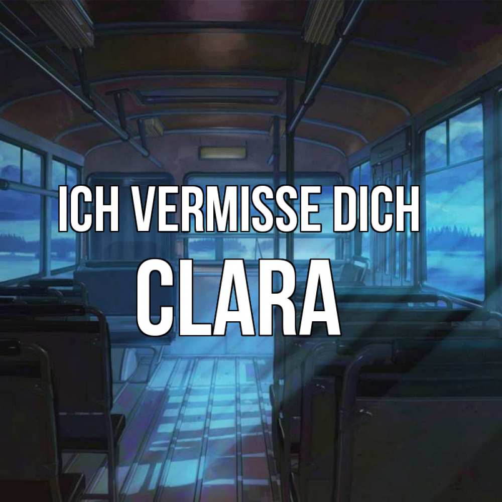 Открытка на каждый день с именем, Clara Ich vermisse dich тоска Прикольная открытка с пожеланием онлайн скачать бесплатно 
