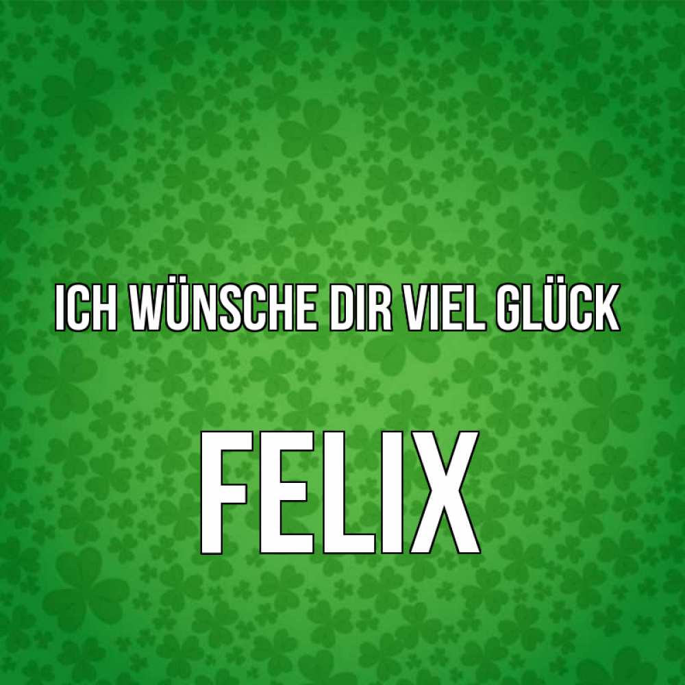 Открытка на каждый день с именем, Felix Ich wünsche dir viel Glück много листочков на удачу Прикольная открытка с пожеланием онлайн скачать бесплатно 