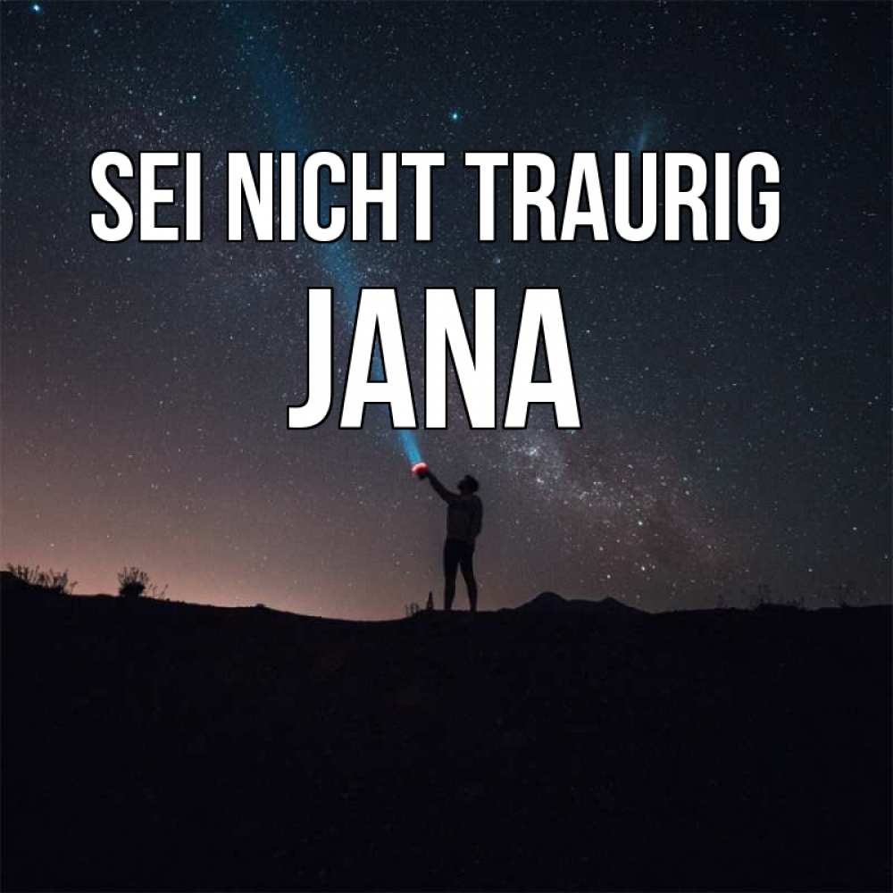Открытка на каждый день с именем, Jana Sei nicht traurig луч света и млечный путь Прикольная открытка с пожеланием онлайн скачать бесплатно 