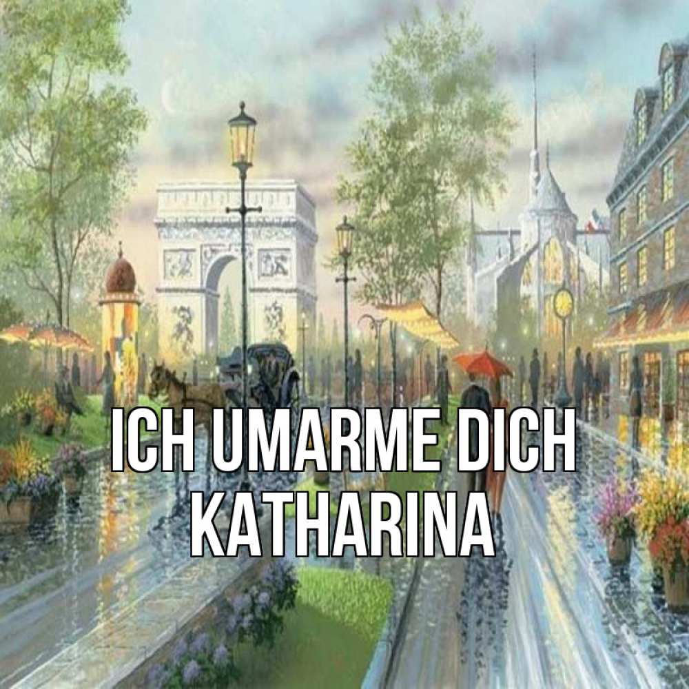 Открытка на каждый день с именем, Katharina Ich umarme dich дождливая улица Прикольная открытка с пожеланием онлайн скачать бесплатно 
