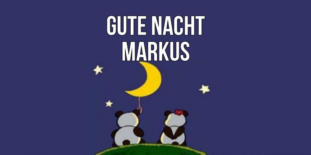 Открытка на каждый день с именем, Markus Gute Nacht открытка с пожеланиями хорошо выспаться Прикольная открытка с пожеланием онлайн скачать бесплатно 