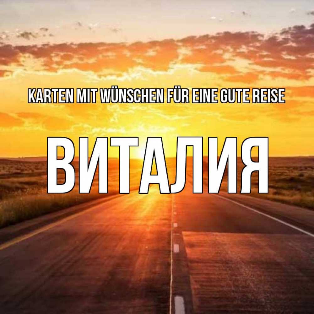 Открытка на каждый день с именем, Виталия Karten mit Wünschen für eine gute Reise солнечный свет, закат Прикольная открытка с пожеланием онлайн скачать бесплатно 