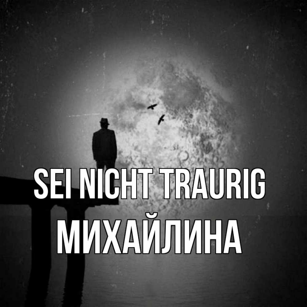 Открытка на каждый день с именем, Михайлина Sei nicht traurig мужчина на мосту Прикольная открытка с пожеланием онлайн скачать бесплатно 