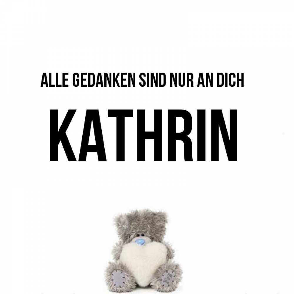 Открытка на каждый день с именем, Kathrin Alle Gedanken sind nur an dich тедди с сердечком для любимой Прикольная открытка с пожеланием онлайн скачать бесплатно 