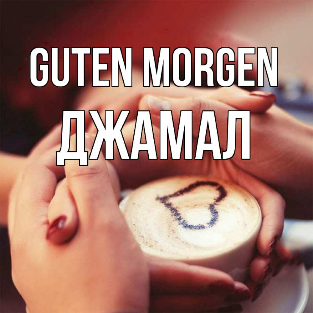 Открытка на каждый день с именем, Джамал Guten Morgen мы навсегда вместе Прикольная открытка с пожеланием онлайн скачать бесплатно 