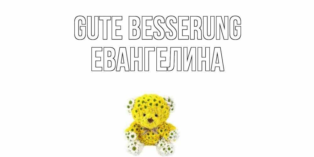 Открытка на каждый день с именем, Евангелина Gute Besserung мишка Прикольная открытка с пожеланием онлайн скачать бесплатно 