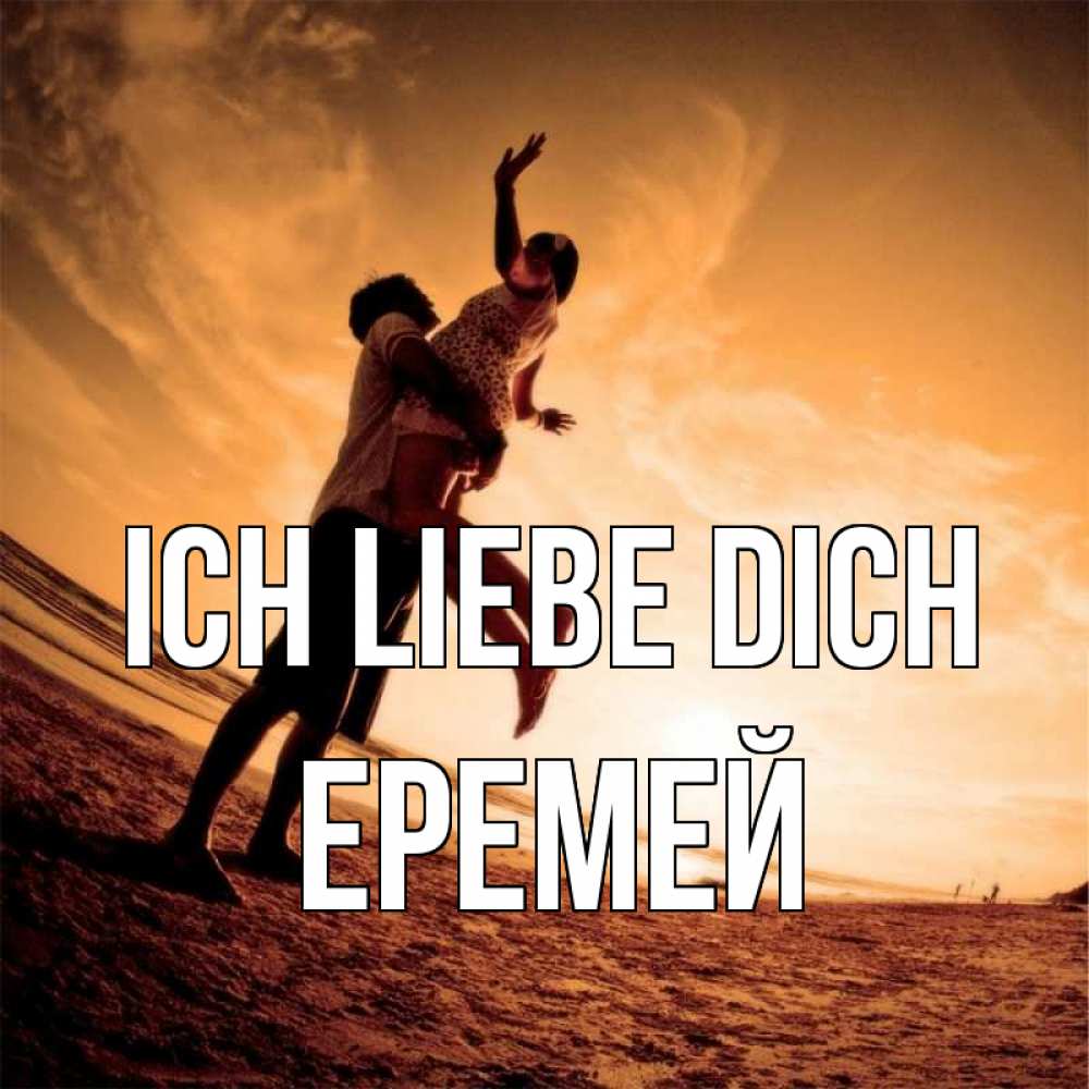 Открытка на каждый день с именем, Еремей Ich liebe dich парень держит девушку Прикольная открытка с пожеланием онлайн скачать бесплатно 