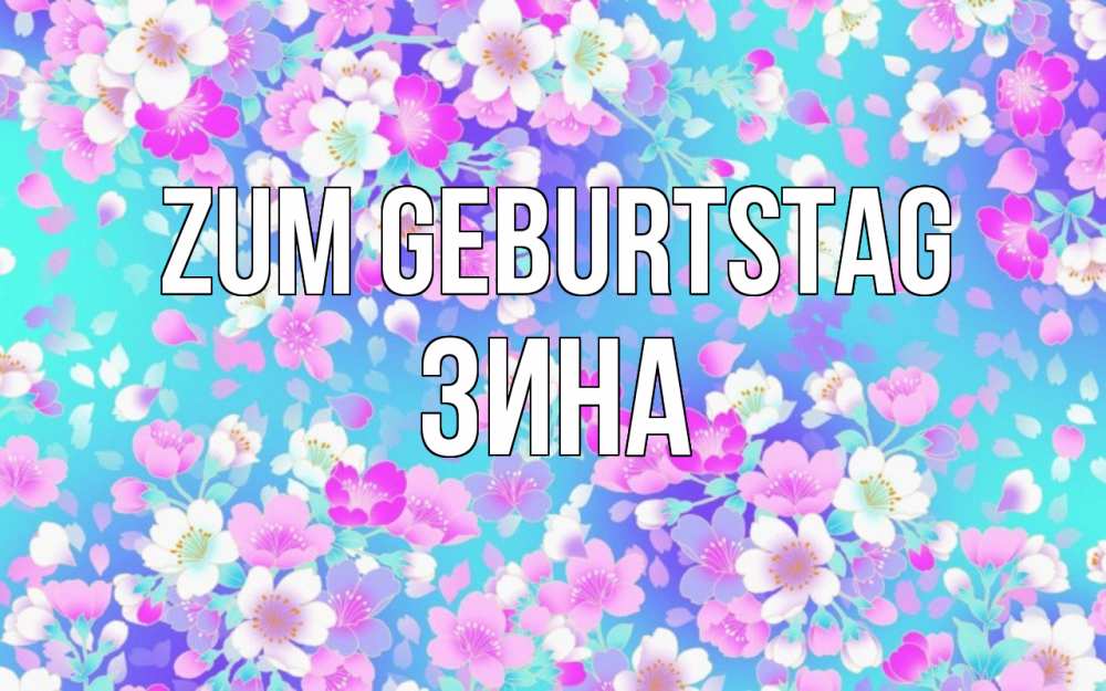 Открытка на каждый день с именем, Зина Zum Geburtstag открытка с заливкой Прикольная открытка с пожеланием онлайн скачать бесплатно 