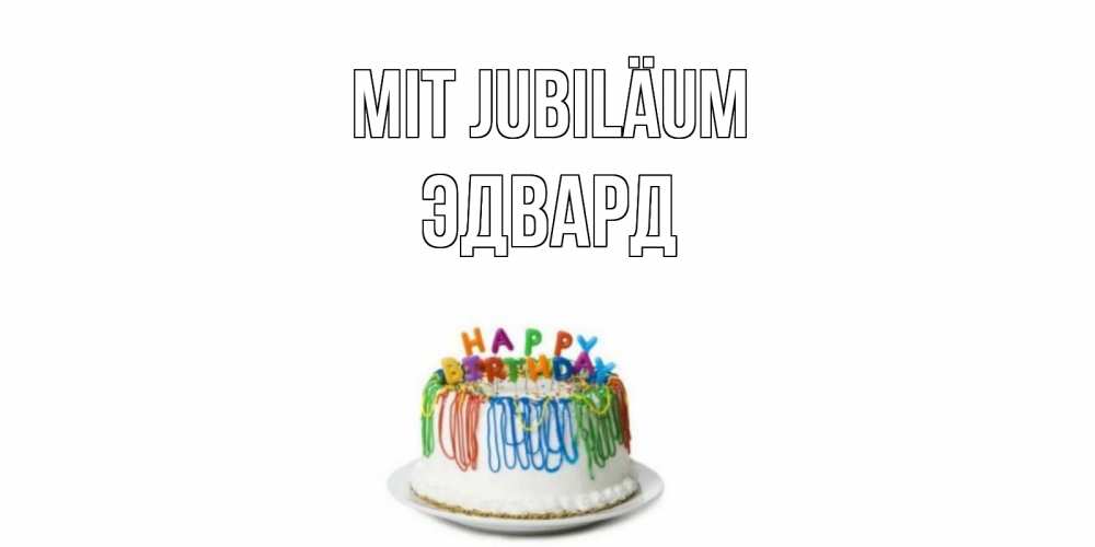 Открытка на каждый день с именем, Эдвард Mit Jubiläum Тортик Прикольная открытка с пожеланием онлайн скачать бесплатно 