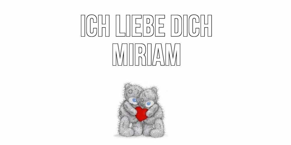 Открытка на каждый день с именем, Miriam Ich liebe dich мишки, сердце Прикольная открытка с пожеланием онлайн скачать бесплатно 