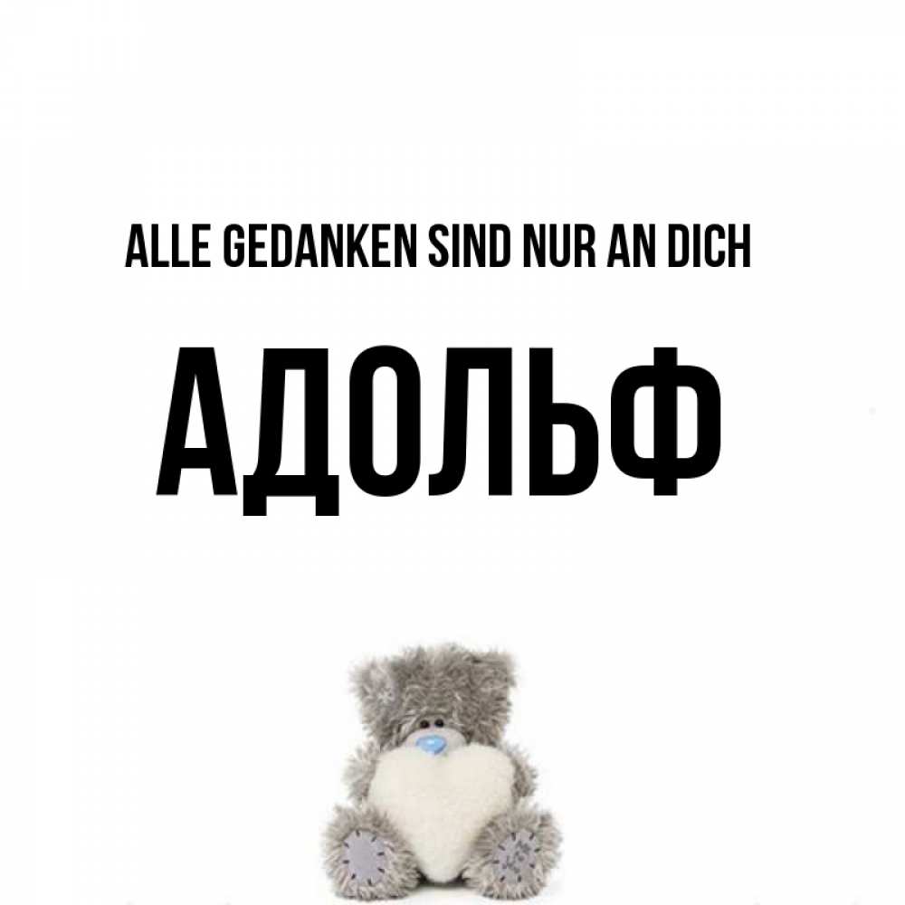 Открытка на каждый день с именем, Адольф Alle Gedanken sind nur an dich тедди с сердечком для любимой Прикольная открытка с пожеланием онлайн скачать бесплатно 
