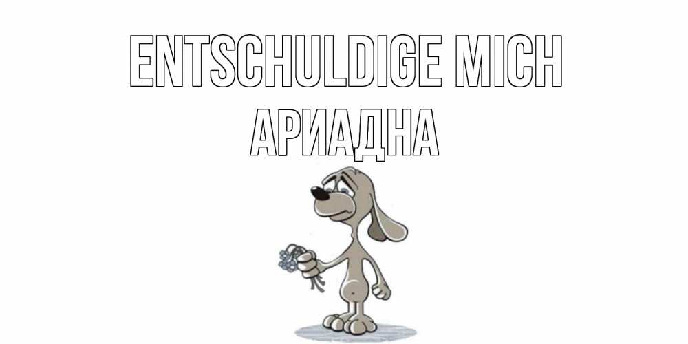 Открытка на каждый день с именем, Ариадна Entschuldige mich открытка прости меня серый пес Прикольная открытка с пожеланием онлайн скачать бесплатно 