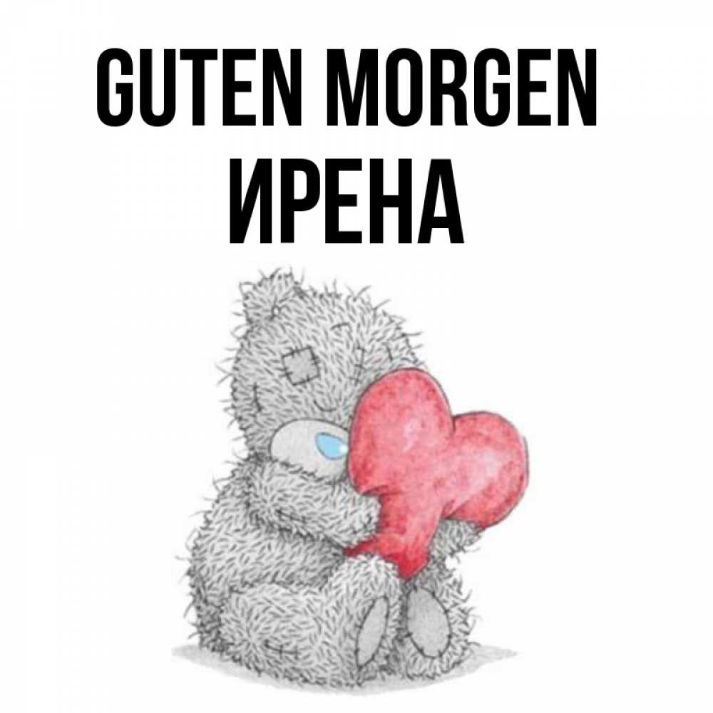 Открытка на каждый день с именем, Ирена Guten Morgen плюшевые игрушки Прикольная открытка с пожеланием онлайн скачать бесплатно 