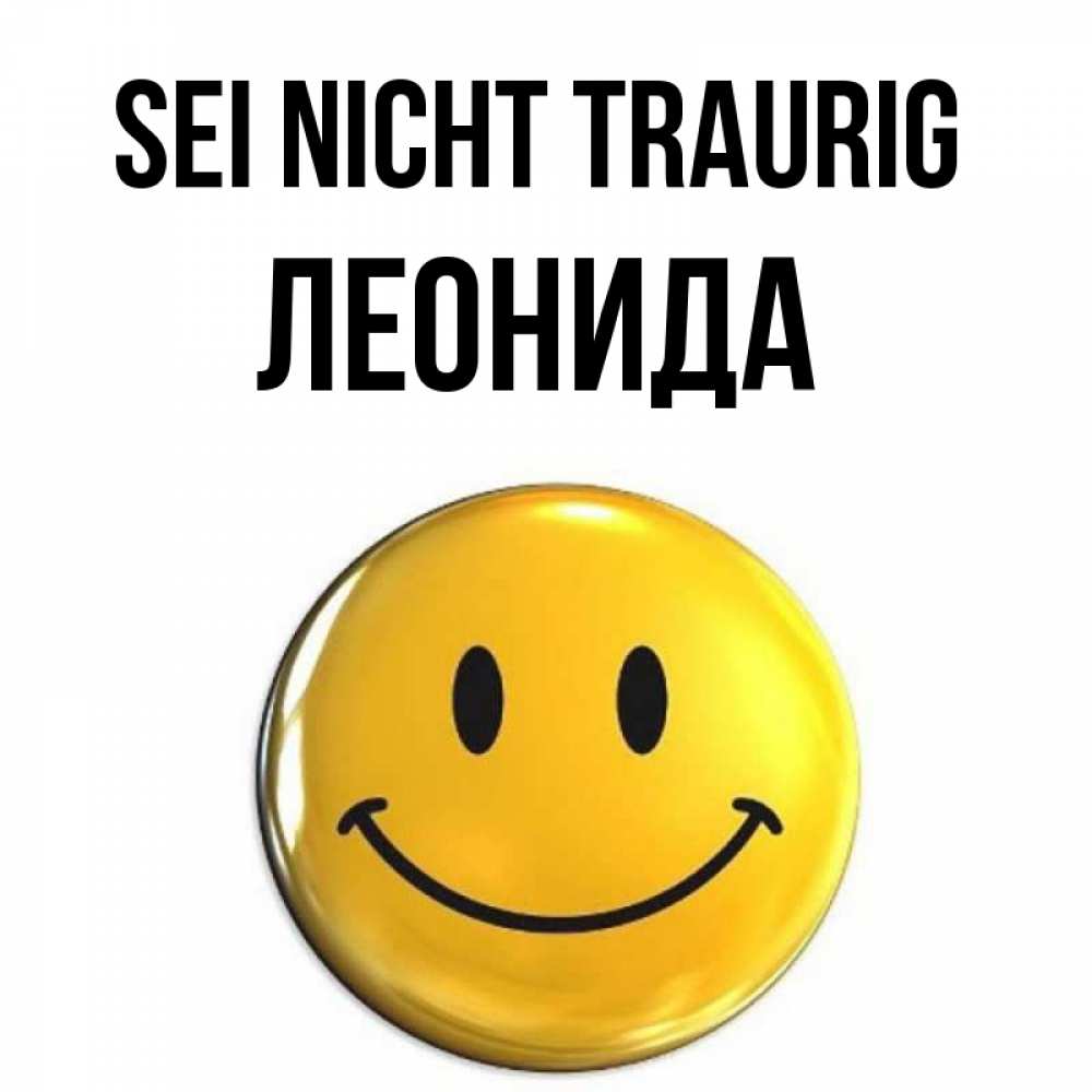 Открытка на каждый день с именем, Леонида Sei nicht traurig триде смайл Прикольная открытка с пожеланием онлайн скачать бесплатно 