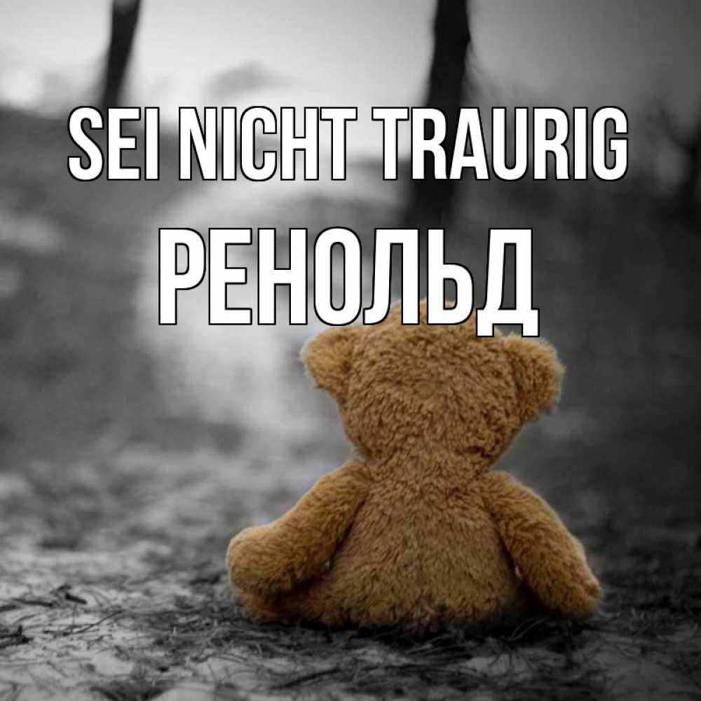 Открытка на каждый день с именем, Ренольд Sei nicht traurig медведь со спин Прикольная открытка с пожеланием онлайн скачать бесплатно 