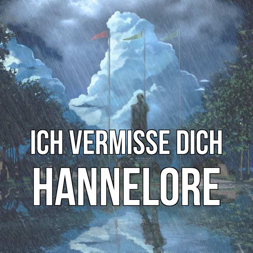 Открытка на каждый день с именем, Hannelore Ich vermisse dich печалька Прикольная открытка с пожеланием онлайн скачать бесплатно 