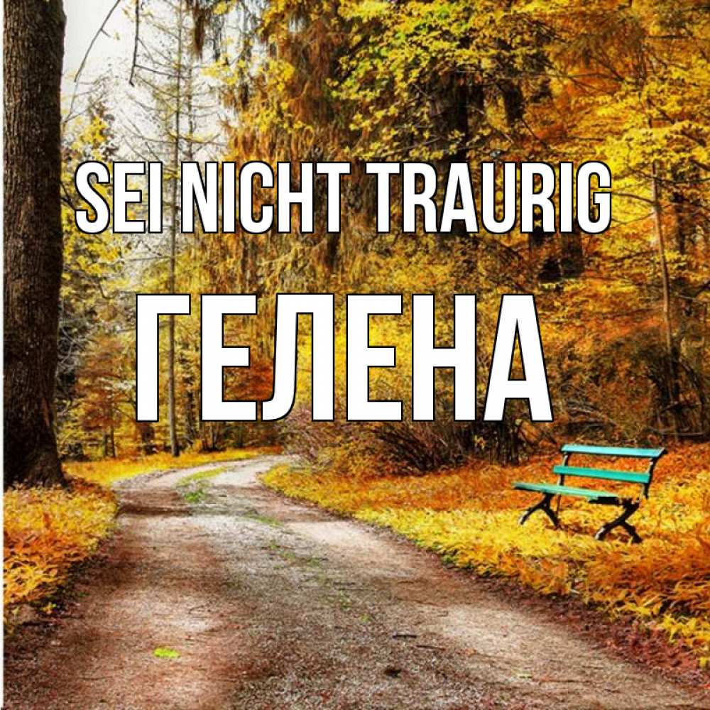 Открытка на каждый день с именем, Гелена Sei nicht traurig зеленая лавочка Прикольная открытка с пожеланием онлайн скачать бесплатно 