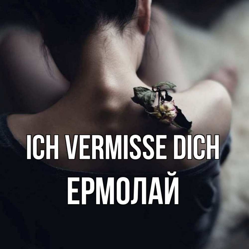 Открытка на каждый день с именем, Ермолай Ich vermisse dich засох цветок Прикольная открытка с пожеланием онлайн скачать бесплатно 