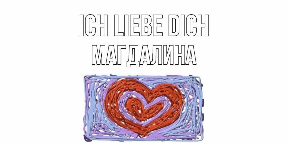 Открытка на каждый день с именем, Магдалина Ich liebe dich сердце Прикольная открытка с пожеланием онлайн скачать бесплатно 