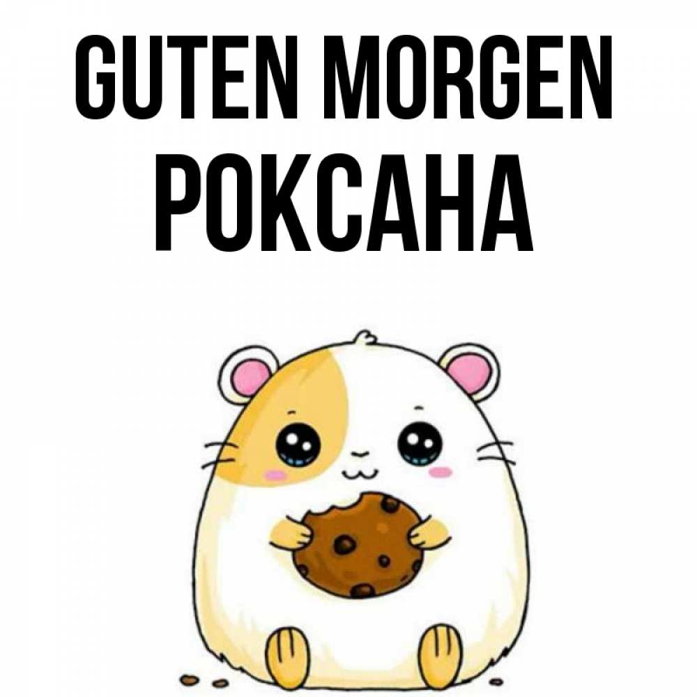 Открытка на каждый день с именем, Роксана Guten Morgen есть печеньку. Утречко Прикольная открытка с пожеланием онлайн скачать бесплатно 
