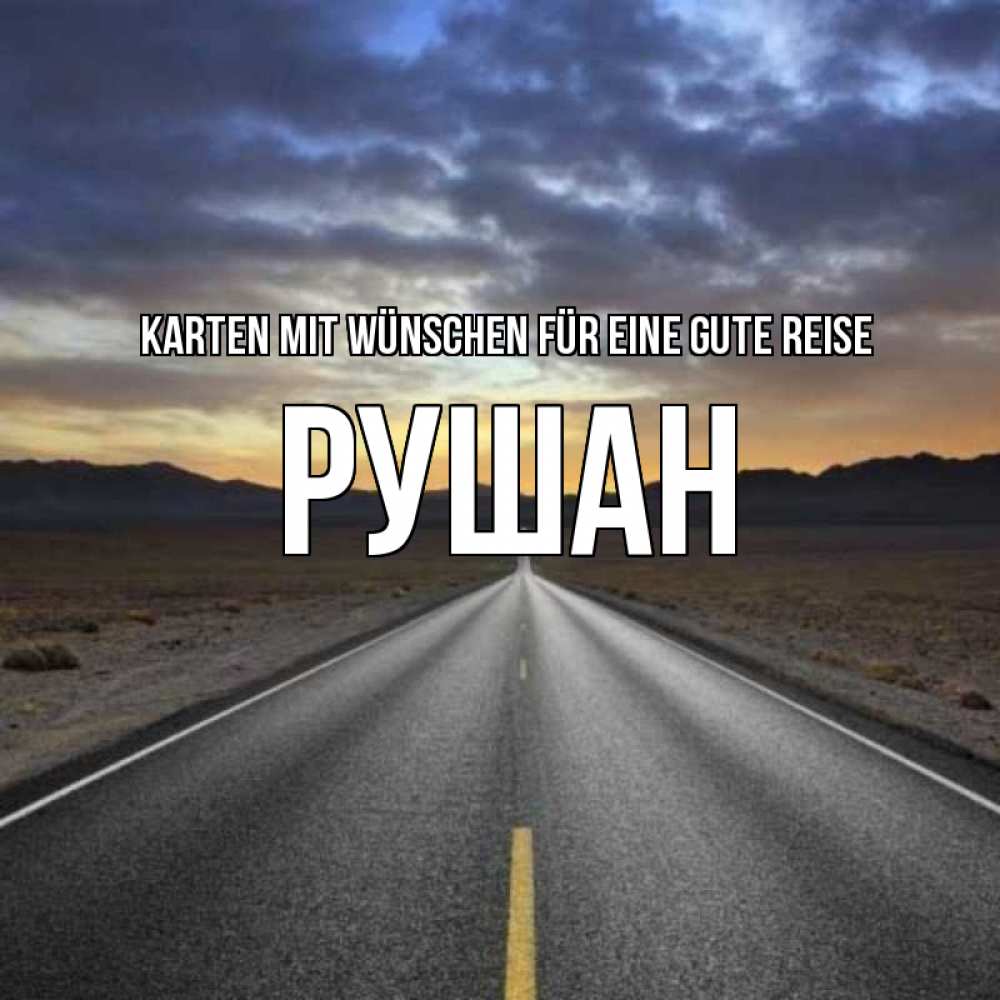 Открытка на каждый день с именем, Рушан Karten mit Wünschen für eine gute Reise горы на горизонте Прикольная открытка с пожеланием онлайн скачать бесплатно 