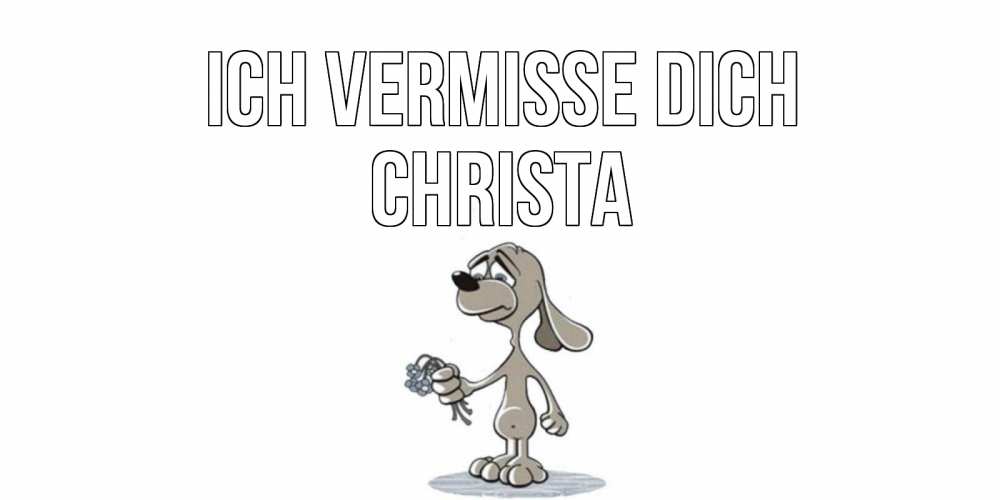 Открытка на каждый день с именем, Christa Ich vermisse dich я по тебе скучаю с песиком Прикольная открытка с пожеланием онлайн скачать бесплатно 