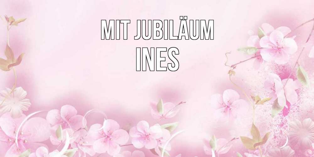 Открытка на каждый день с именем, Ines Mit Jubiläum нежные цветы Прикольная открытка с пожеланием онлайн скачать бесплатно 