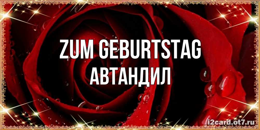 Открытка на каждый день с именем, Автандил Zum Geburtstag цветок в росе на день рождения Прикольная открытка с пожеланием онлайн скачать бесплатно 