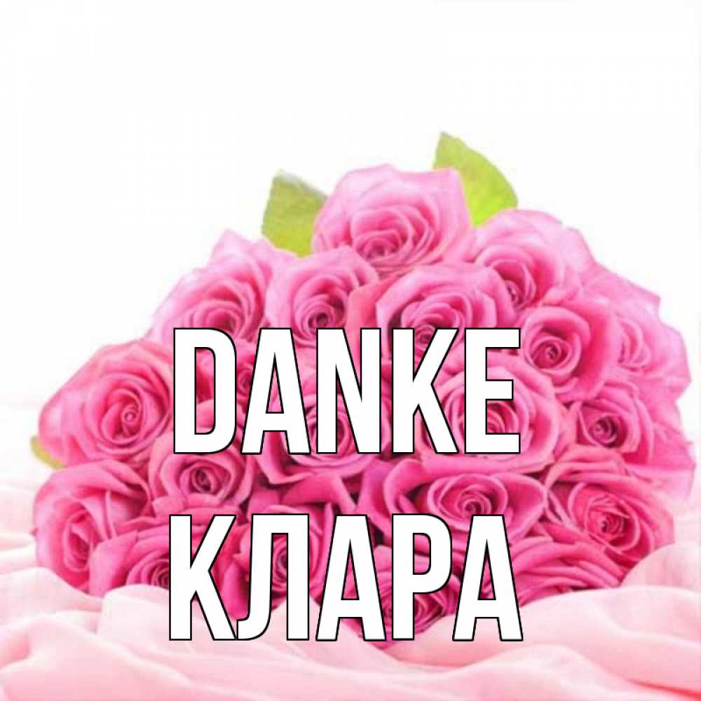 Открытка на каждый день с именем, Клара Danke розовые розы с подписью Прикольная открытка с пожеланием онлайн скачать бесплатно 
