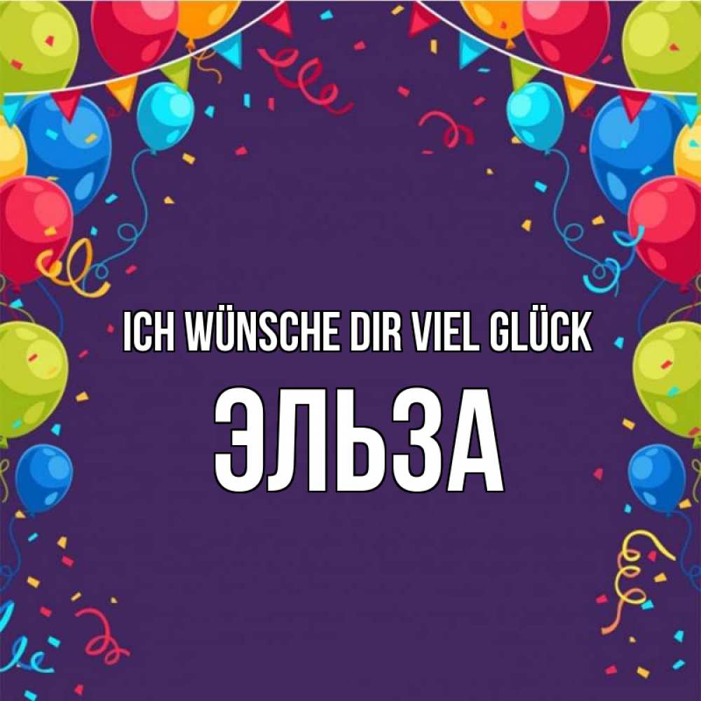 Открытка на каждый день с именем, Эльза Ich wünsche dir viel Glück шары Прикольная открытка с пожеланием онлайн скачать бесплатно 