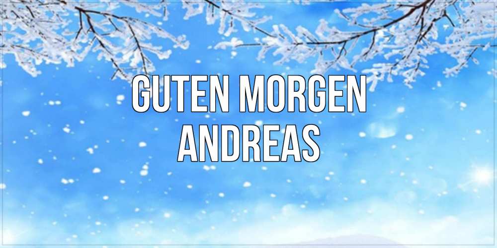 Открытка на каждый день с именем, Andreas Guten Morgen снег изморозь и зима Прикольная открытка с пожеланием онлайн скачать бесплатно 