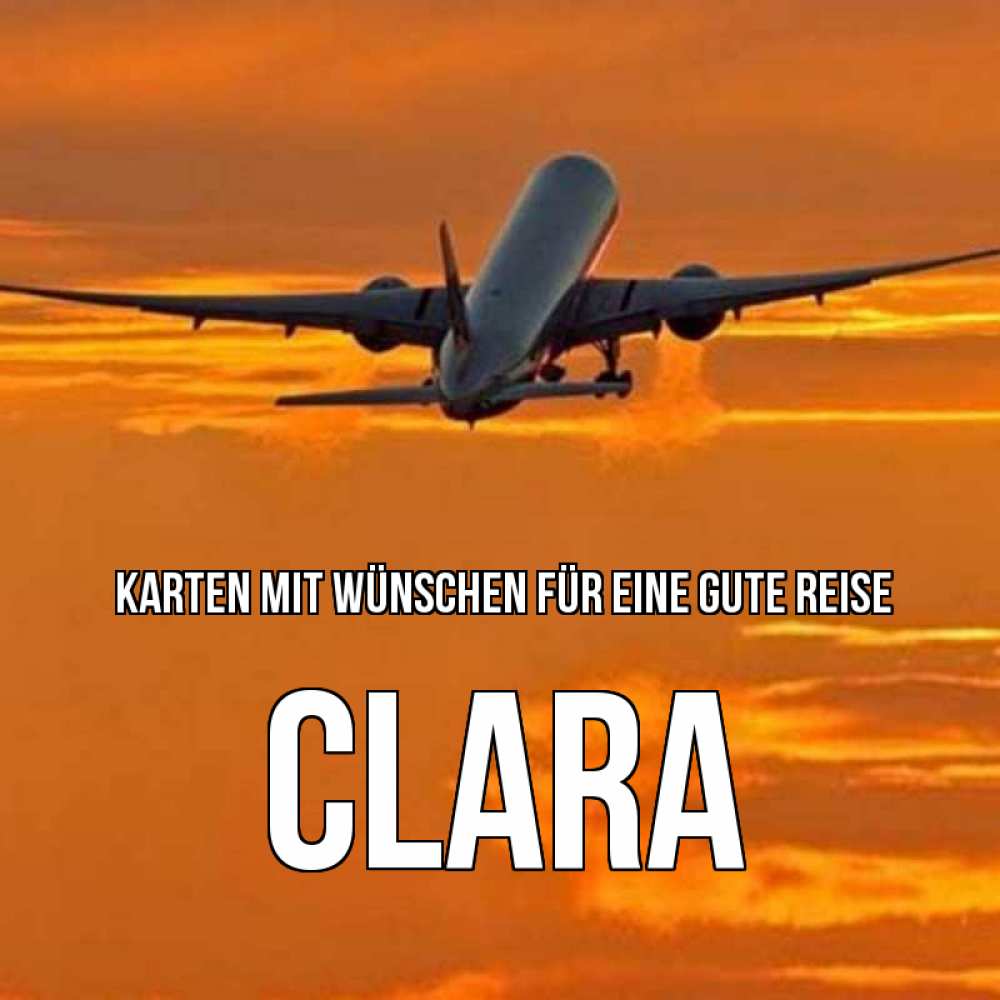 Открытка на каждый день с именем, Clara Karten mit Wünschen für eine gute Reise оранжевое небо Прикольная открытка с пожеланием онлайн скачать бесплатно 