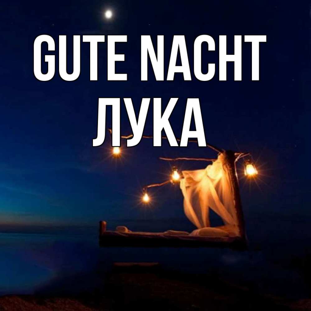 Открытка на каждый день с именем, Лука Gute Nacht милый мой Прикольная открытка с пожеланием онлайн скачать бесплатно 