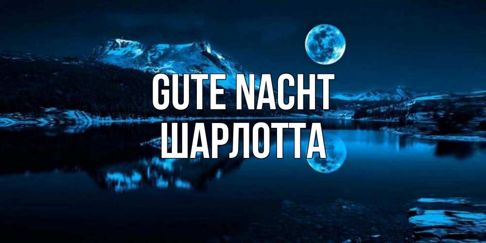 Открытка на каждый день с именем, Шарлотта Gute Nacht луна, озеро, горы Прикольная открытка с пожеланием онлайн скачать бесплатно 