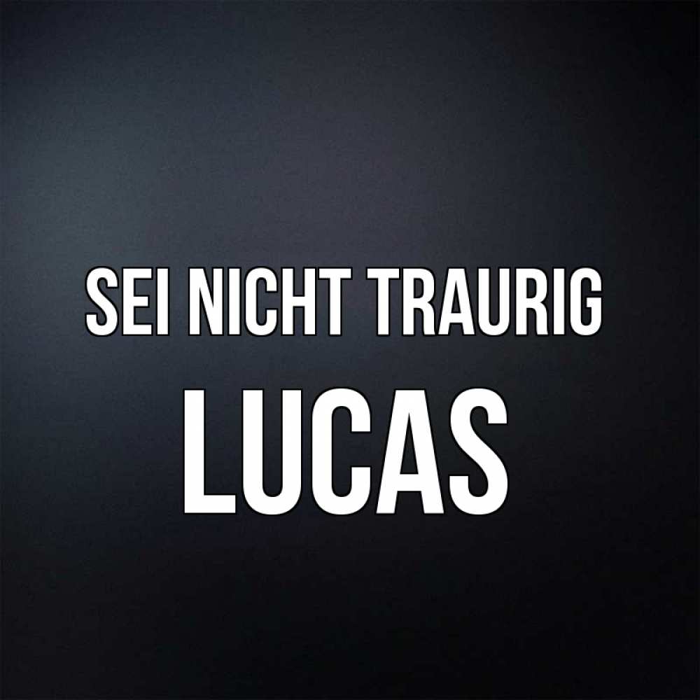 Открытка на каждый день с именем, Lucas Sei nicht traurig Градиент серый Прикольная открытка с пожеланием онлайн скачать бесплатно 