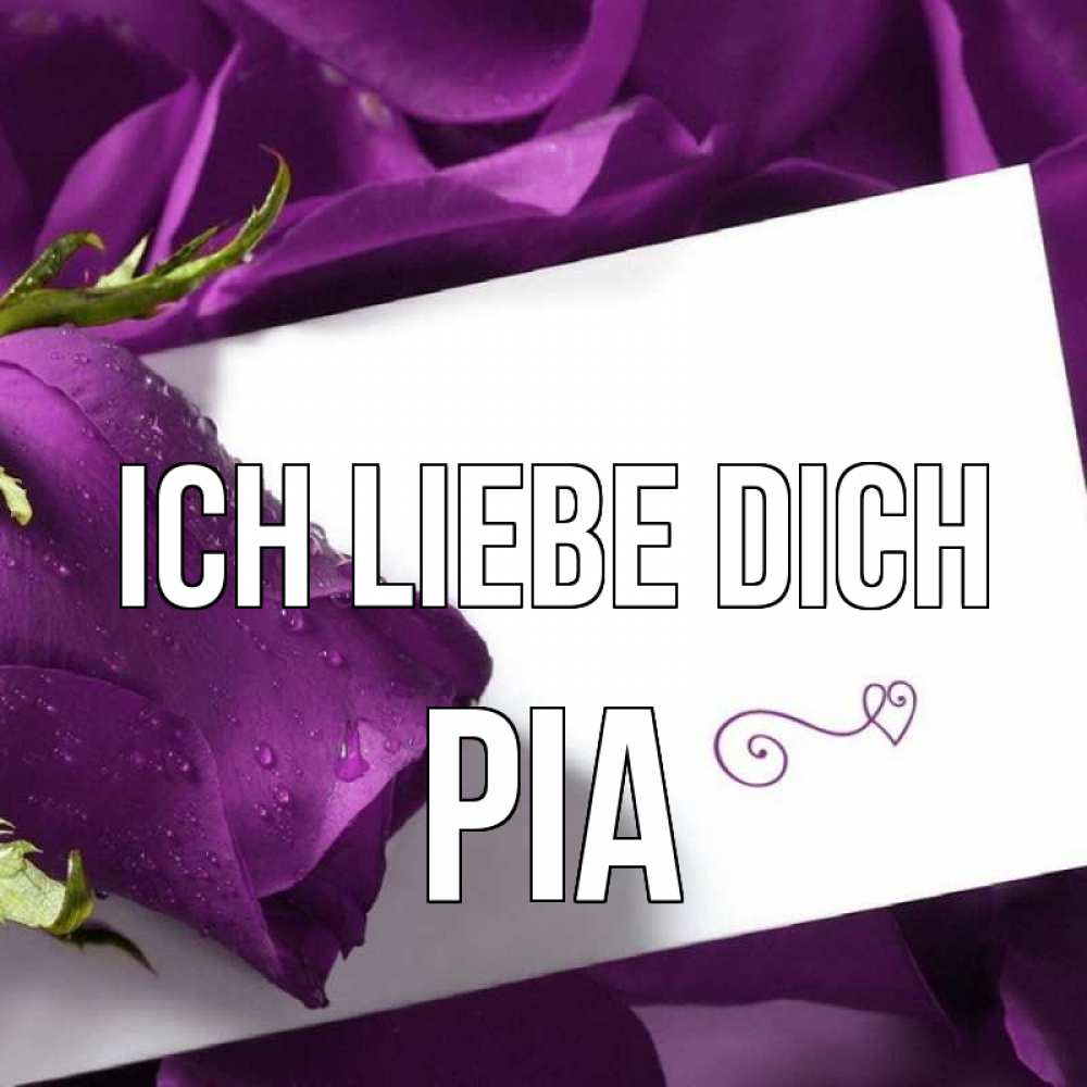 Открытка на каждый день с именем, Pia Ich liebe dich роза Прикольная открытка с пожеланием онлайн скачать бесплатно 