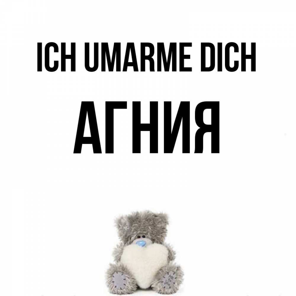 Открытка на каждый день с именем, Агния Ich umarme dich медвежонок с сердечком белого цвета Прикольная открытка с пожеланием онлайн скачать бесплатно 