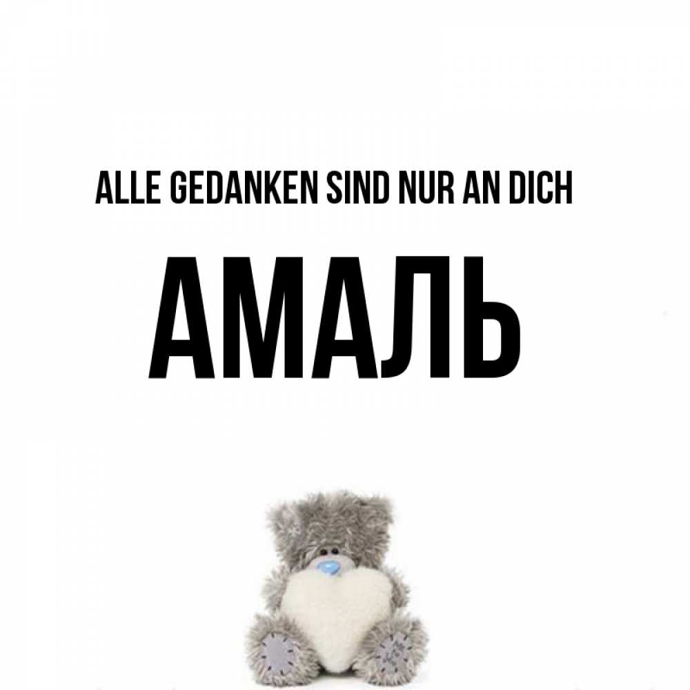 Открытка на каждый день с именем, Амаль Alle Gedanken sind nur an dich тедди с сердечком для любимой Прикольная открытка с пожеланием онлайн скачать бесплатно 