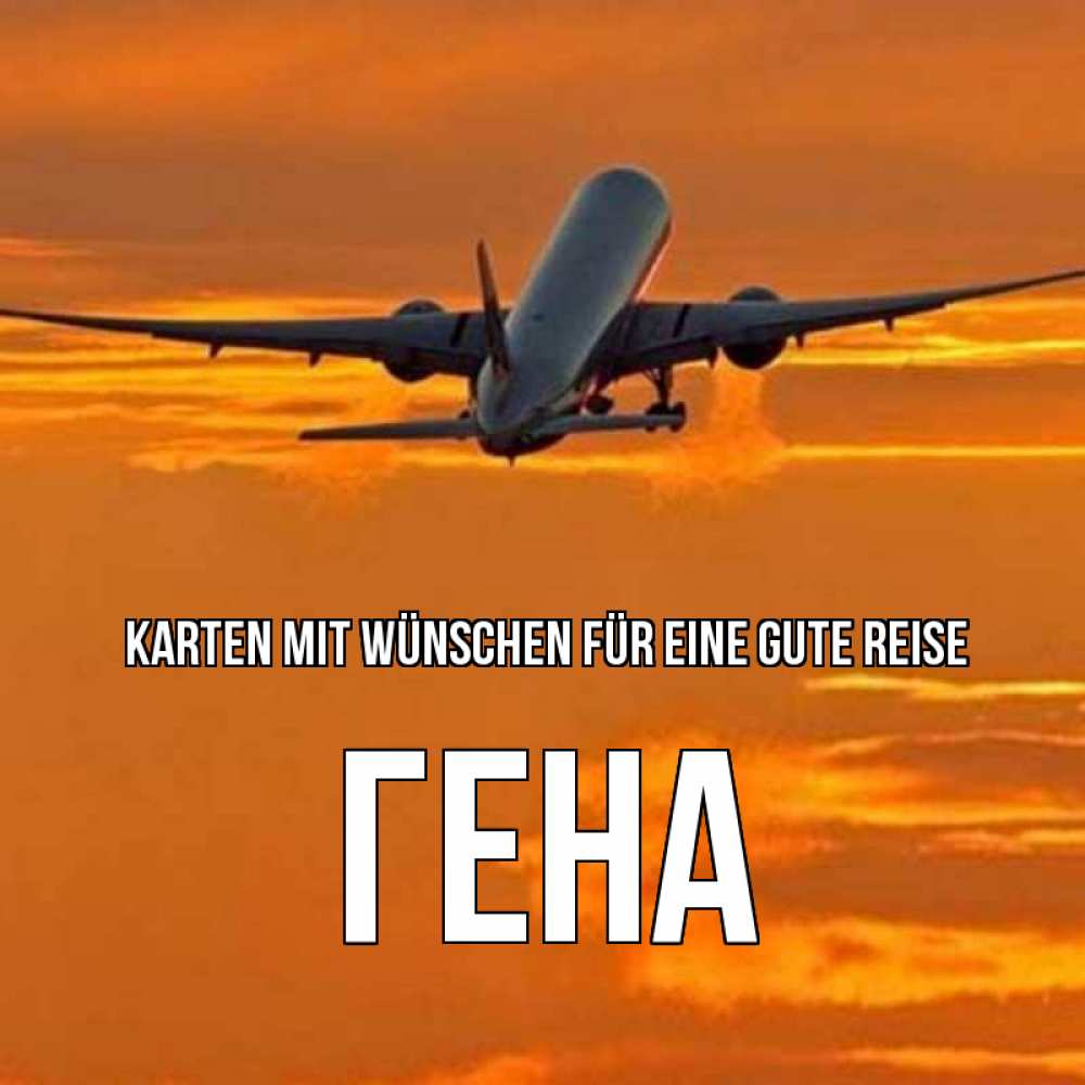 Открытка на каждый день с именем, Гена Karten mit Wünschen für eine gute Reise оранжевое небо Прикольная открытка с пожеланием онлайн скачать бесплатно 