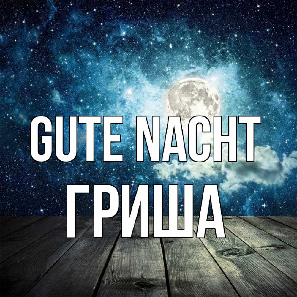 Открытка на каждый день с именем, Гриша Gute Nacht луна Прикольная открытка с пожеланием онлайн скачать бесплатно 