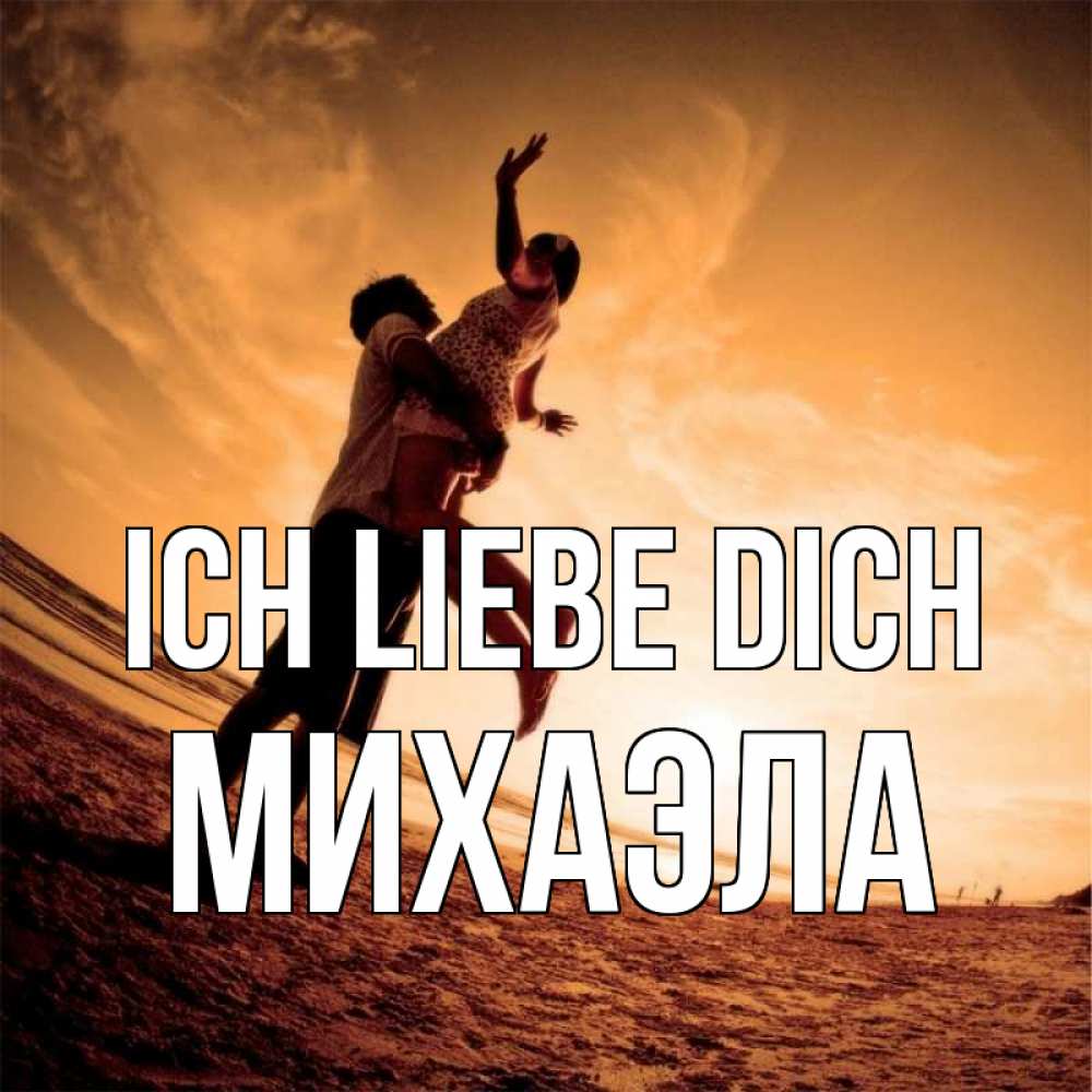 Открытка на каждый день с именем, Михаэла Ich liebe dich парень держит девушку Прикольная открытка с пожеланием онлайн скачать бесплатно 