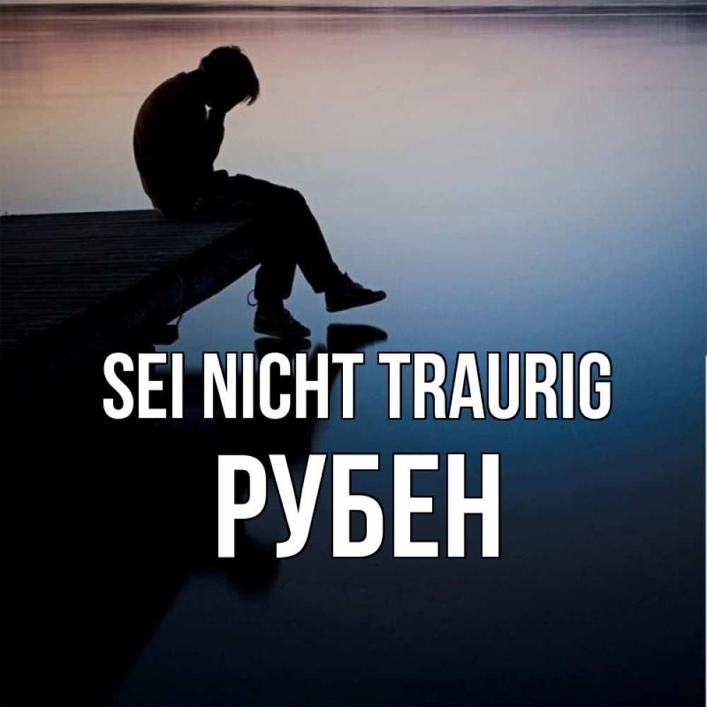 Открытка на каждый день с именем, Рубен Sei nicht traurig печаль Прикольная открытка с пожеланием онлайн скачать бесплатно 