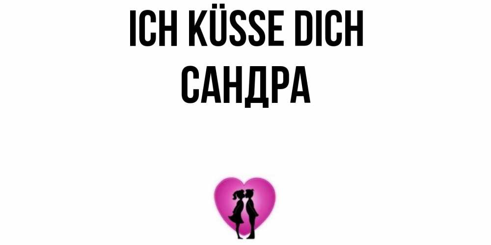 Открытка на каждый день с именем, Сандра Ich küsse dich поцелуй Прикольная открытка с пожеланием онлайн скачать бесплатно 