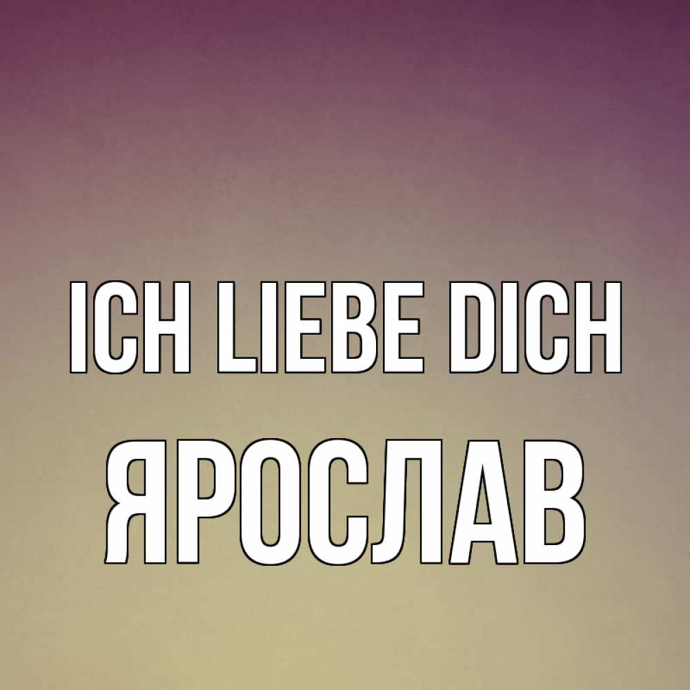 Открытка на каждый день с именем, Ярослав Ich liebe dich для любимой Прикольная открытка с пожеланием онлайн скачать бесплатно 
