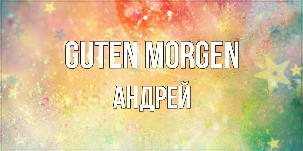 Открытка на каждый день с именем, Андрей Guten Morgen красивая открытка с пожеланиями добрейшего утра Прикольная открытка с пожеланием онлайн скачать бесплатно 