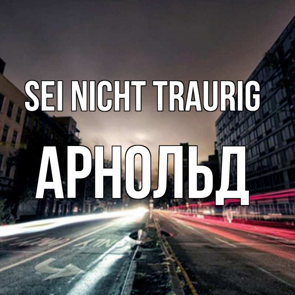 Открытка на каждый день с именем, Арнольд Sei nicht traurig съемка ночью Прикольная открытка с пожеланием онлайн скачать бесплатно 