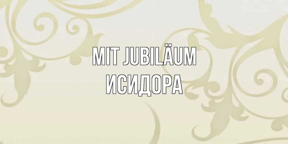 Открытка на каждый день с именем, Исидора Mit Jubiläum Открытка с простым фоном Прикольная открытка с пожеланием онлайн скачать бесплатно 
