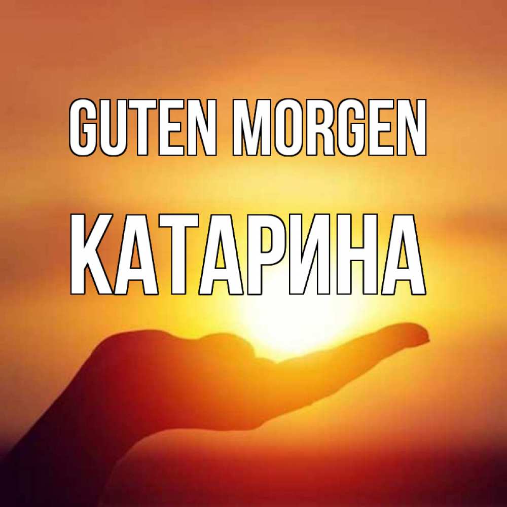Открытка на каждый день с именем, Катарина Guten Morgen ладошка и закат Прикольная открытка с пожеланием онлайн скачать бесплатно 