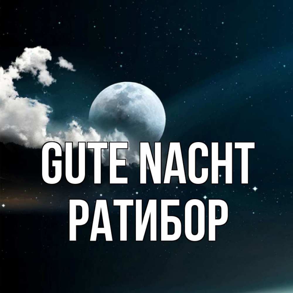 Открытка на каждый день с именем, Ратибор Gute Nacht облака в лунном свете Прикольная открытка с пожеланием онлайн скачать бесплатно 