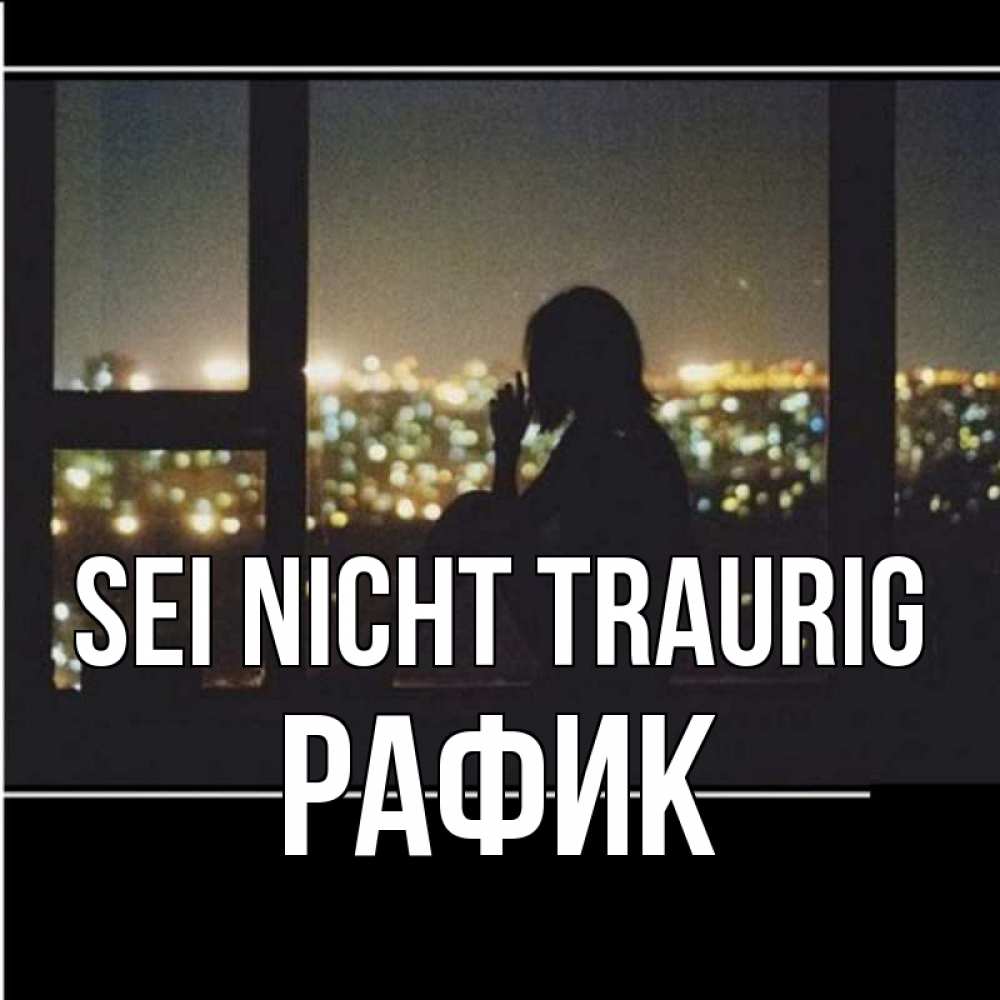 Открытка на каждый день с именем, Рафик Sei nicht traurig смотрит на ночной город Прикольная открытка с пожеланием онлайн скачать бесплатно 